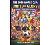 THE 2026 WORLD CUP: UNITED IN GLORY: A Celebration of Football Across Three Nations