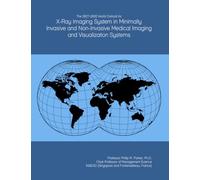 The 2027-2032 World Outlook for X-Ray Imaging System in Minimally Invasive and Non-Invasive Medical Imaging and Visualization Systems