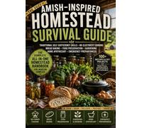 THE 2027 AMISH-INSPIRED HOMESTEAD SURVIVAL GUIDE: Traditional Self-Sufficiency Skills, No-Electricity Cooking, Bread Baking, Food Preservation, Gardening, Home Apothecary & Emergency Preparedness