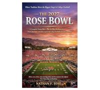 THE 2027 ROSE BOWL: A Complete Game Story, Play-by-Play Breakdown, Team Journeys, and the Legacy of College Football’s Grandest Tradition