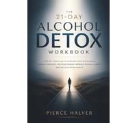 The 21-Day Alcohol Detox Workbook: A Step-by-Step Plan to Support Safe Withdrawal, Reduce Cravings, Restore Energy, Improve Mental Clarity, and Build Lasting Habits