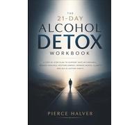 The 21-Day Alcohol Detox Workbook: A Step-by-Step Plan to Support Safe Withdrawal, Reduce Cravings, Restore Energy, Improve Mental Clarity, and Build Lasting Habits