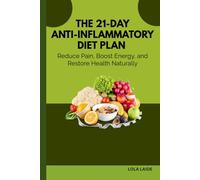 The 21-Day Anti-Inflammatory Diet Plan: Reduce Pain, Boost Energy, and Restore Health Naturally