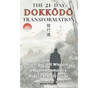 The 21-Day Dokkōdō Tranformation: From Ancient Wisdom, a Modern Samurai’s Practical Daily Guide