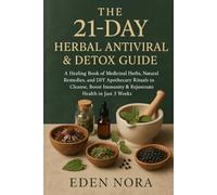 The 21-DAY Herbal Antiviral & Detox Guide: A Healing Book of Medicinal Herbs, Natural Remedies, and DIY Apothecary Rituals to Cleanse, Boost Immunity ... in Just 3 Weeks (Medicinal Plants and Herbs)