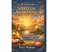 THE 21-DAY JOURNEY TO SPIRITUAL AWAKENING: A Practical Guide to Deepening Your Relationship with God and Discovering Your Divine Purpose