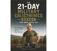 The 21-Day Military Calisthenics Reset for Men Over 60: ILLUSTRATED BODYWEIGHT TRAINING FOR STRENGTH, BALANCE, AND NO EQUIPMENT NEEDED