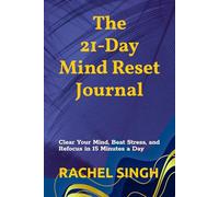The 21-Day Mind Reset Journal: Clear Your Mind, Beat Stress, and Refocus in 15 Minutes a Day