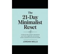 The 21-Day Minimalist Reset: A Step-by-Step Guide to Decluttering Your Home, Digital Life, and Mind to Create a Peaceful and Productive 2026.