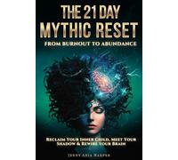 The 21 Day Mythic Reset: Reclaim Your Shadow, Meet Your Inner Child and Rewire Your Brain (The Mythic Reset Series)