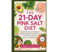 The 21-Day Pink Salt Diet: Simple Recipes & Hacks to Supercharge Metabolism, Crush Cravings & Burn Fat Effortlessly