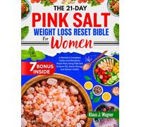 THE 21-DAY PINK SALT WEIGHT LOSS RESET BIBLE FOR WOMEN: A Women’s Complete Detox and Metabolic Reset Plan Using Pink Salt to Burn Fat, Boost Energy, and Renew Health