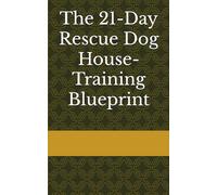The 21-Day Rescue Dog House-Training Blueprint