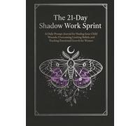 The 21 Day Shadow Work Sprint: A Daily Prompt Journal for Healing Inner Child Wounds, Overcoming Limiting Beliefs, and Tracking Emotional Growth for Women