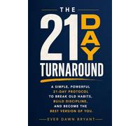 The 21-Day Turnaround: A Simple, Powerful, 21-Day Protocol to Break Old Habits, Build Discipline and Become the Best Version of You