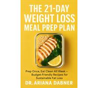 The 21-Day Weight Loss Meal Prep Plan: Prep Once, Eat Clean All Week-Budget-Friendly Recipes for Sustainable Fat Loss