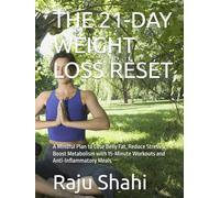 THE 21-DAY WEIGHT LOSS RESET: A Mindful Plan to Lose Belly Fat, Reduce Stress & Boost Metabolism with 15-Minute Workouts and Anti-Inflammatory Meals