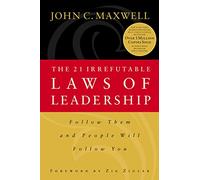 The 21 Irrefutable Laws of Leadership: Follow Them and People Will Follow You