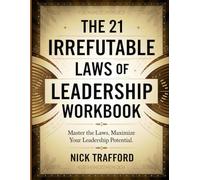 The 21 Irrefutable Laws of Leadership Workbook: Master the Laws, Maximize Your Leadership Potential.