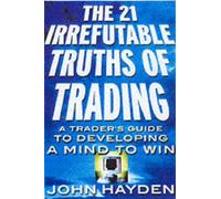 The 21 Irrefutable Truths of Trading: A Trader's Guide to Developing a Mind to Win