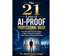 The 21 Laws of AI-Proof Professional Value: How to Stay Useful and Hard to Replace at Work in the Age of AI, Automation, Career Change, and ... (The 21 Professional Advantage Series)