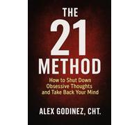 The 21 Method: How to Shut Down Obsessive Thoughts and Take Back Your Mind