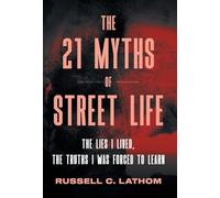 The 21 Myths of Street Life: The Lies I Lived, the Truths I Was Forced to Learn