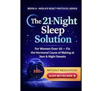 The 21-Night Sleep Protocol for Women Over 40: Fix the Hormonal Root Cause of Waking at 3am, Night Sweats, and Exhausted Mornings - Without Medication (Fit & Fabulous After 40)