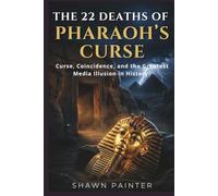The 22 Deaths of Pharaoh’s Curse: Curse, Coincidence, and the Greatest Media Illusion in History.