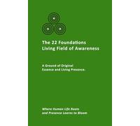 The 22 Foundations of the Living Field of Awareness: The Ground of Original Essence and Living Presence