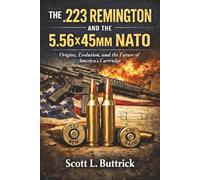 THE .223 REMINGTON AND THE 5.56X45MM NATO: Origins, Evolution, and the Future of America's Cartridge (Historic American Cartridges)