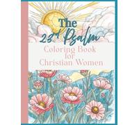 The 23rd Psalm A Coloring Book for Christian Women: Coloring the 23rd Psalm For Christan Adults and Teens Inspirational Pages With Bible Verses, Flowers, Sunsets and Landscapes