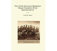 The 23rd (Service) Battalion Royal Fusiliers (First Sportsman's) (Classic Books)