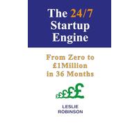 The 24/7 Business Startup Engine: Zero to £1Million in 36 Months (24/7 Business Guides)