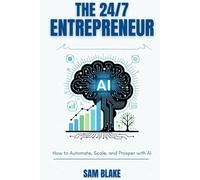 The 24/7 Entrepreneur: How To Automate, Scale and Prosper With AI