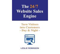 The 24/7 Website Sales Engine: Turn Visitors into Customers - Day and Night (24/7 Business Guides)