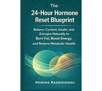 The 24-Hour Hormone Reset Blueprint: Balance Cortisol, Insulin, and Estrogen Naturally to Burn Fat, Boost Energy, and Restore Metabolic Health (The Smart Weight Loss Series)