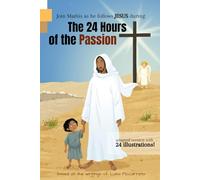 The 24 Hours of the Passion - adapted version with 24 illustrations: Based on the writings of Luisa Piccarreta