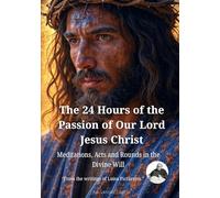 THE 24 HOURS OF THE PASSION OF OUR LORD JESUS CHRIST: “With Acts, Rounds, and Acts of Reparation in the Divine Will.” (DIVINA VOLONTA' AMERICA)
