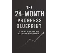 THE 24-MONTH PROGRESS BLUEPRINT: Fitness Journal and Body Transformation Log to Track Workouts, Muscle Gain, Weight Loss, and Daily Progress | The ... Exercise Planner for Lasting Results