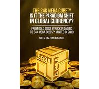 THE 24K MEGA CUBE IS IT THE PARADIGM SHIFT IN GLOBAL CURRENCY?: FROM GOLD COINS STRUCK IN 550BC TO 24k MEGA CUBES™ MINTED IN 2019