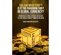 The 24k Mega Cube¿ Is It the Paradigm Shift in Global Currency?: FROM GOLD COINS STRUCK IN 550BC TO 24k MEGA CUBES™ MINTED IN 2019