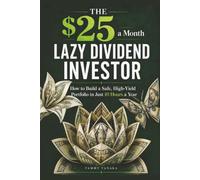 The $25 A Month Lazy Dividend Investor: How To Build A Safe High-Yield Portfolio In Just 10 Hours A Year
