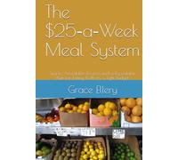 The $25-a-Week Meal System: Simple, Affordable Recipes and a Repeatable Plan for Eating Well on a Tight Budget
