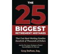 The 25 Biggest Retirement Mistakes: That Cost Hard Working Families Hundreds of Thousands of Dollars And The Five Layer Strategy To Protect Yourself Before It’s Too Late