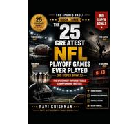 The 25 Greatest NFL Playoff Games Ever Played (No Super Bowls): The NFL's Most Unforgettable Championship Battles (The Sports Vault)