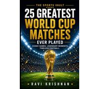 The 25 Greatest World Cup Matches Ever Played: The Stories Behind Football's Most Unforgettable Games (The Sports Vault)