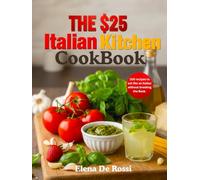 The $25 Italian Kitchen Cookbook: 100 recipes to eat like an Italian without breaking the Bank.