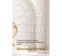 The 25 Laws of Lasting Wealth: Timeless Principles for Building, Protecting, Multiplying, and Preserving Wealth