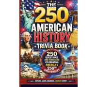 The 250 American History Trivia Book: An American History Quiz Book Featuring 250 Questions and Fun Facts for the 4th of July , Family Game Nights, and America's 250th Anniversary